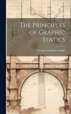 The Principles of Graphic Statics - George Sydenham Clarke