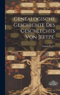 Genealogische Geschichte des Geschlechts von Jeetze.