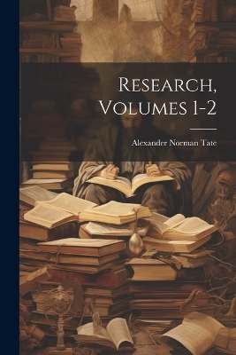 Research, Volumes 1-2 - Alexander Norman Tate