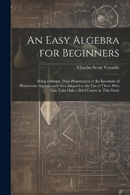 An Easy Algebra for Beginners - Charles Scott Venable