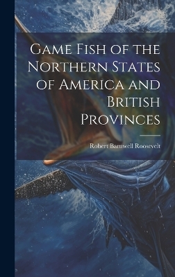 Game Fish of the Northern States of America and British Provinces - Robert Barnwell Roosevelt