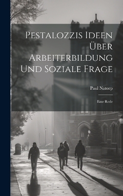 Pestalozzis Ideen &Uuml;ber Arbeiterbildung Und Soziale Frage - Paul Natorp
