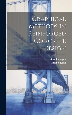 Graphical Methods in Reinforced Concrete Design - Samuel Klein, E O Greifenhagen