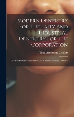 Modern Dentistry For The Laity And Industrial Dentistry For The Corporation