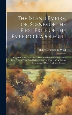 The Island Empire, or, Scenes of the First Exile of the Emperor Napoleon I