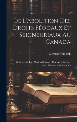 De L'Abolition Des Droits F&eacute;odaux Et Seigneuriaux Au Canada - Cl&eacute;ment Dumesnil