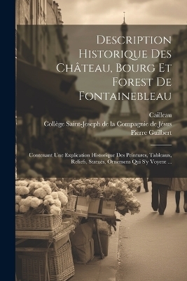 Description Historique Des Ch&acirc;teau, Bourg Et Forest De Fontainebleau - Pierre Guilbert,  Cailleau