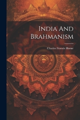 India And Brahmanism - Charles Francis Horne