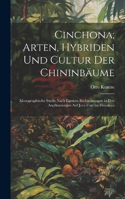 Cinchona; Arten, Hybriden Und Cultur Der Chininb&auml;ume - Otto Kuntze
