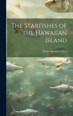 The Starfishes of the Hawaiian Island - Walter Kenrick Fisher