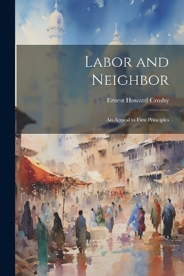 Labor and Neighbor - Ernest Howard Crosby