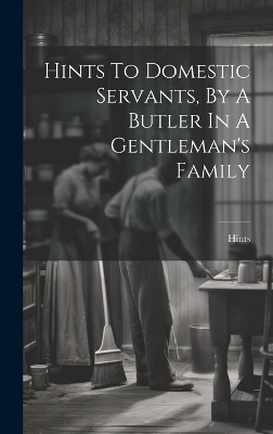 Hints To Domestic Servants, By A Butler In A Gentleman's Family - 