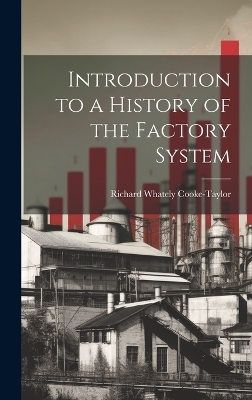 Introduction to a History of the Factory System - Richard Whately Cooke-Taylor