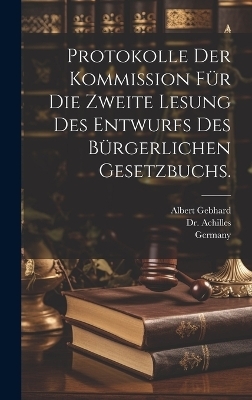 Protokolle der Kommission f&uuml;r die zweite Lesung des Entwurfs des b&uuml;rgerlichen Gesetzbuchs. - Albert Gebhard