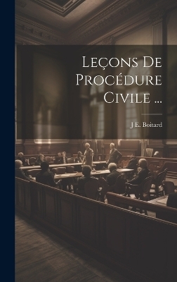 Le&ccedil;ons De Proc&eacute;dure Civile ... - J E Boitard