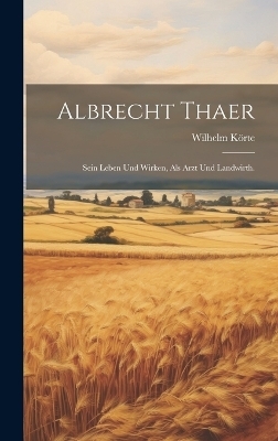 Albrecht Thaer - Wilhelm K&ouml;rte