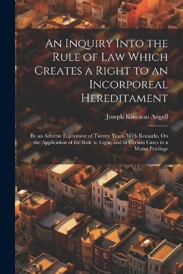 An Inquiry Into the Rule of Law Which Creates a Right to an Incorporeal Hereditament