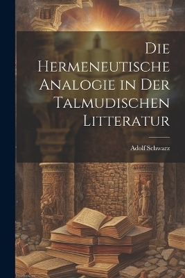 Die Hermeneutische Analogie in Der Talmudischen Litteratur