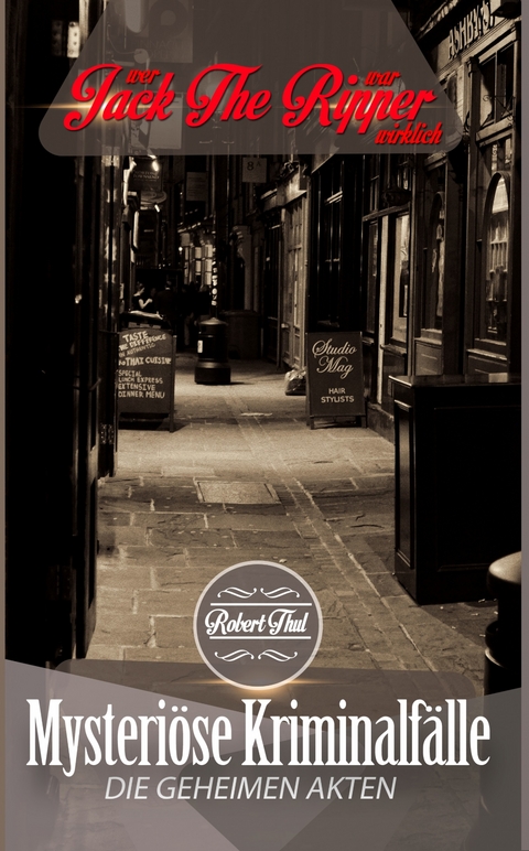 Die geheimen Akten: Wer war Jack the Ripper wirklich? -  Robert Thul