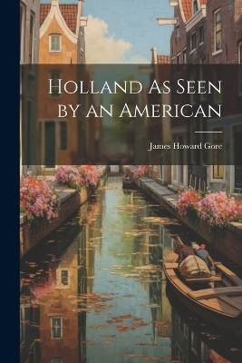 Holland As Seen by an American - James Howard Gore