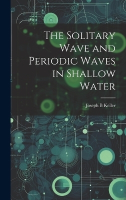 The Solitary Wave and Periodic Waves in Shallow Water - Joseph B Keller
