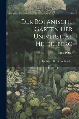 Der Botanische Garten der Universit&auml;t Heidelberg - Ernst Pfitzer