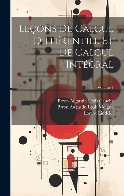Le&ccedil;ons De Calcul Diff&eacute;rentiel Et De Calcul Int&eacute;gral; Volume 1 - Baron Augustin Louis Cauchy, Baron Augustin Louis Moigno, Lorenz Lindel&ouml;f