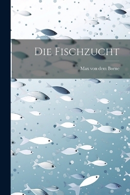 Die fischzucht - Max von dem Borne