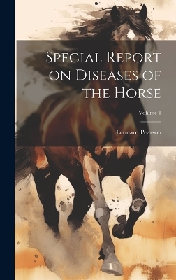 Special Report on Diseases of the Horse; Volume 1 - Leonard Pearson
