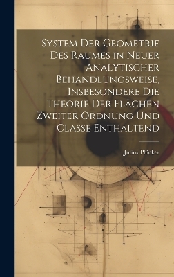 System der Geometrie des Raumes in neuer analytischer Behandlungsweise, insbesondere die Theorie der Flächen zweiter Ordnung und Classe enthaltend