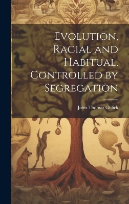 Evolution, Racial and Habitual, Controlled by Segregation - John Thomas Gulick