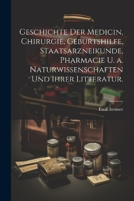 Geschichte der Medicin, Chirurgie, Geburtshilfe, Staatsarzneikunde, Pharmacie u. a. Naturwissenschaften und ihrer Litteratur.