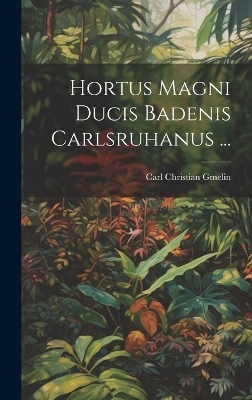 Hortus Magni Ducis Badenis Carlsruhanus ... - Carl Christian Gmelin