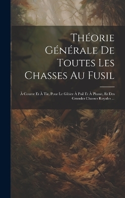 Théorie Générale De Toutes Les Chasses Au Fusil -  Anonymous