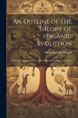An Outline of the Theory of Organic Evolution - Maynard Mayo Metcalf