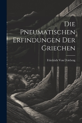 Die pneumatischen Erfindungen der Griechen - Friedrich Von Drieberg