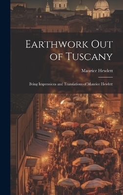 Earthwork out of Tuscany - Maurice Hewlett