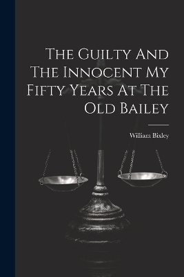 The Guilty And The Innocent My Fifty Years At The Old Bailey