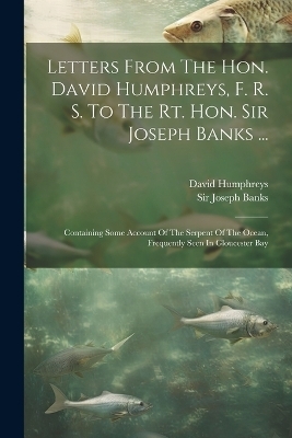 Letters From The Hon. David Humphreys, F. R. S. To The Rt. Hon. Sir Joseph Banks ... - David Humphreys