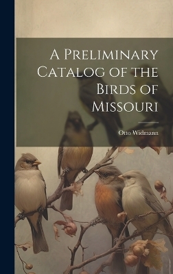 A Preliminary Catalog of the Birds of Missouri - Otto Widmann