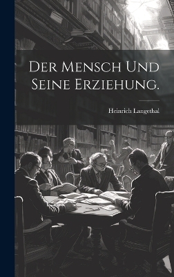Der Mensch und seine Erziehung. - Heinrich Langethal