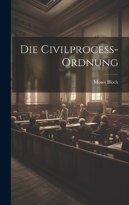 Die Civilprocess-Ordnung - Moses Bloch