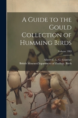 A Guide to the Gould Collection of Humming Birds; Volume 1883 - 