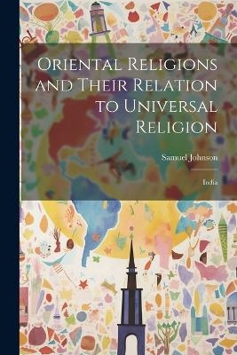 Oriental Religions and Their Relation to Universal Religion - Samuel Johnson