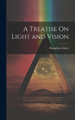 A Treatise On Light and Vision - Humphrey Lloyd