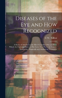 Diseases of the eye and how Recognized; a Series of Articles on the More Common Diseases With Which the Optician Meets in his Every-day Work-the Causes, Symptoms, Diagnosis and Outlines of Treatment