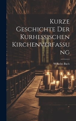 Kurze Geschichte der Kurhessischen Kirchenverfassung