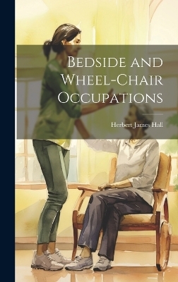 Bedside and Wheel-chair Occupations - Herbert James Hall