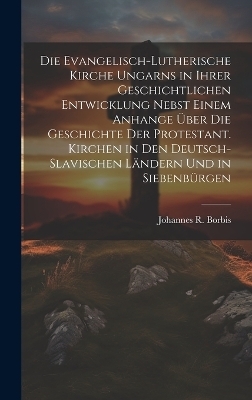 Die evangelisch-lutherische Kirche Ungarns in ihrer geschichtlichen Entwicklung nebst einem Anhange über die Geschichte der protestant. Kirchen in den deutsch-slavischen Ländern und in Siebenbürgen