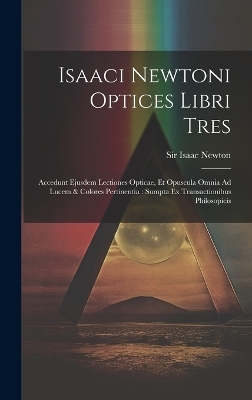 Isaaci Newtoni Optices Libri Tres - Sir Isaac Newton